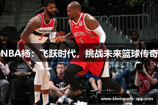 NBA杨：飞跃时代，挑战未来篮球传奇