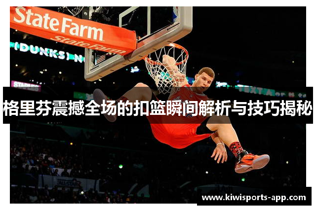格里芬震撼全场的扣篮瞬间解析与技巧揭秘