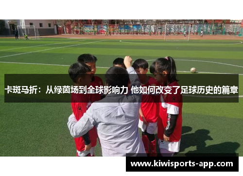卡斑马折：从绿茵场到全球影响力 他如何改变了足球历史的篇章