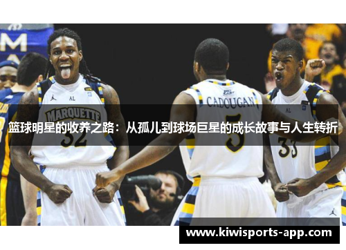篮球明星的收养之路：从孤儿到球场巨星的成长故事与人生转折