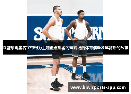 以篮球明星名字带姆为主题盘点那些闪耀赛场的体育偶像及其背后的故事